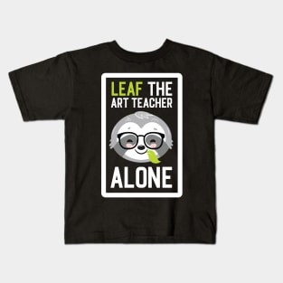 Funny Art Teacher Pun - Leaf me Alone - Gifts for Art Teachers Kids T-Shirt